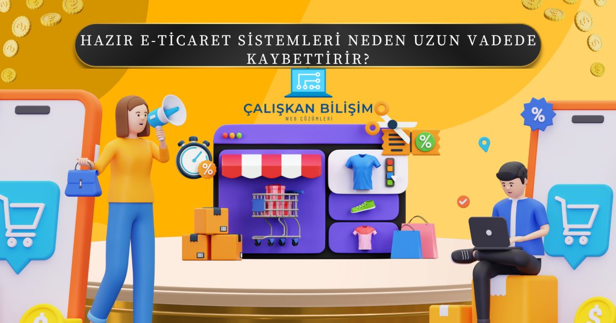 Hazır E-Ticaret Sistemleri Neden Uzun Vadede Kaybettirir?